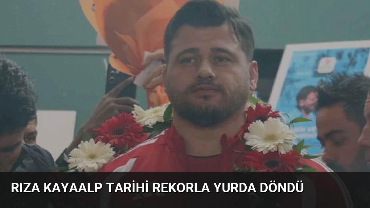Rıza Kayaalp Tarihi Rekorla Yurda Döndü