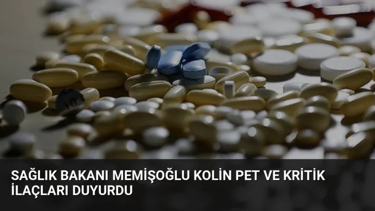 Sağlık Bakanı Memişoğlu Kolin PET ve Kritik İlaçları Duyurdu