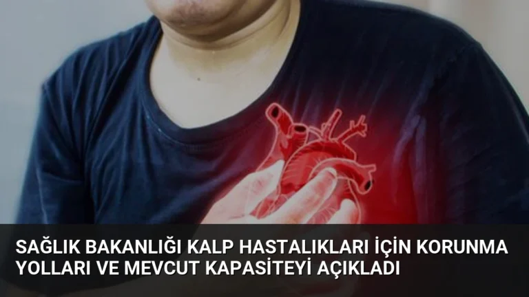 Sağlık Bakanlığı Kalp Hastalıkları İçin Korunma Yolları ve Mevcut Kapasiteyi Açıkladı
