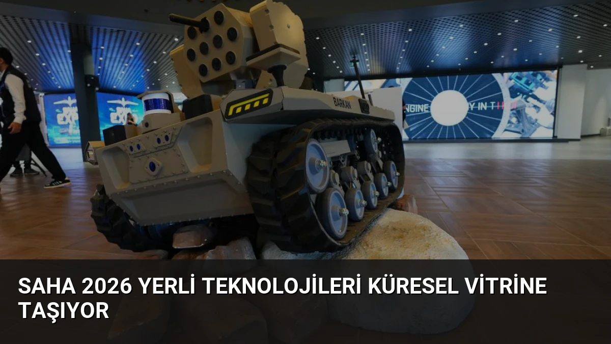 SAHA 2026 Yerli Teknolojileri Küresel Vitrine Taşıyor