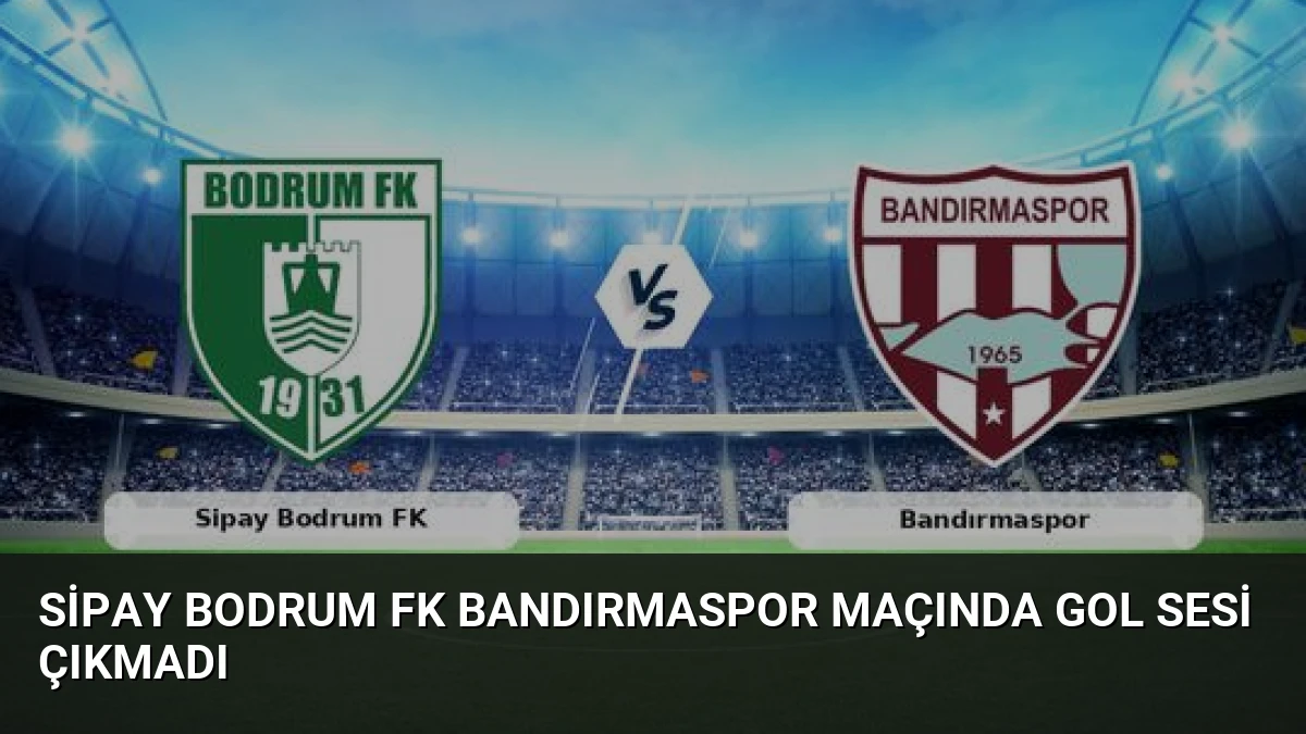 Sipay Bodrum FK Bandırmaspor Maçında Gol sesi çıkmadı
