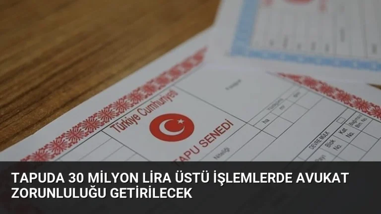 Tapuda 30 milyon lira üstü işlemlerde avukat zorunluluğu getirilecek