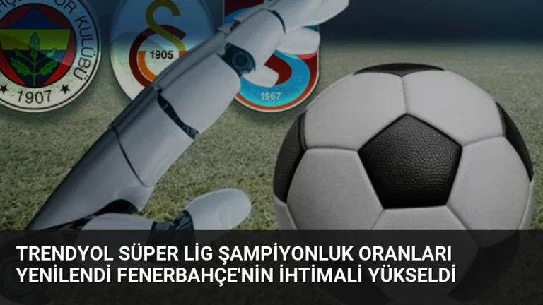 Trendyol Süper Lig Şampiyonluk Oranları Yenilendi Fenerbahçe’nin İhtimali Yükseldi