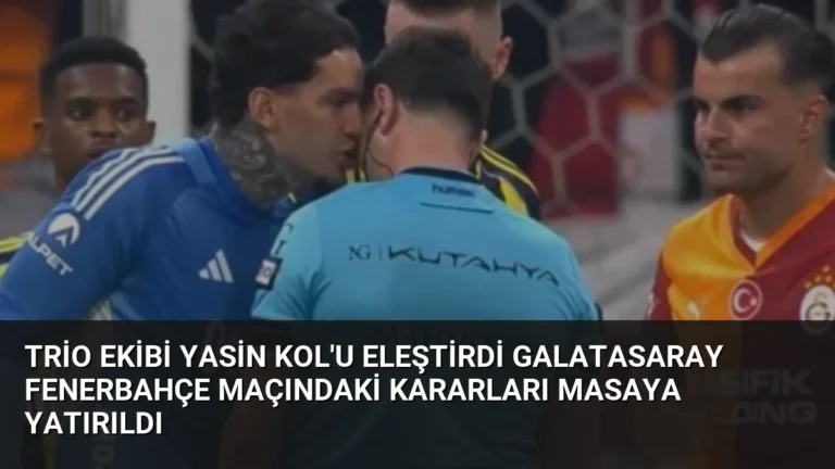 Trio Ekibi Yasin Kol’u Eleştirdi Galatasaray Fenerbahçe Maçındaki Kararları Masaya Yatırıldı