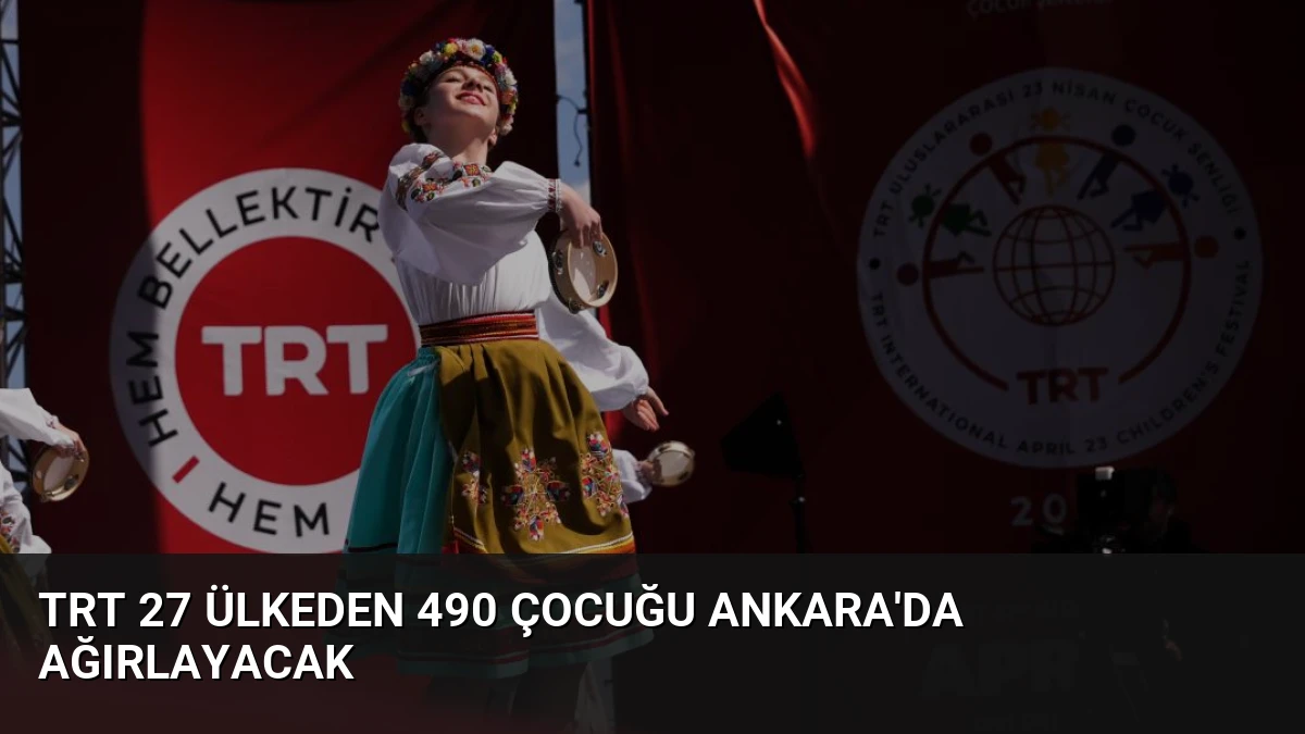 TRT 27 Ülkeden 490 Çocuğu Ankara’da Ağırlayacak