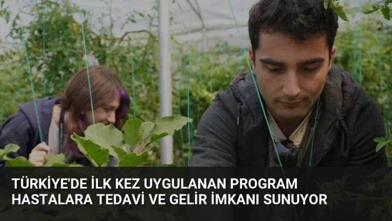 Türkiye’de İlk Kez Uygulanan Program Hastalara Tedavi ve Gelir İmkanı Sunuyor
