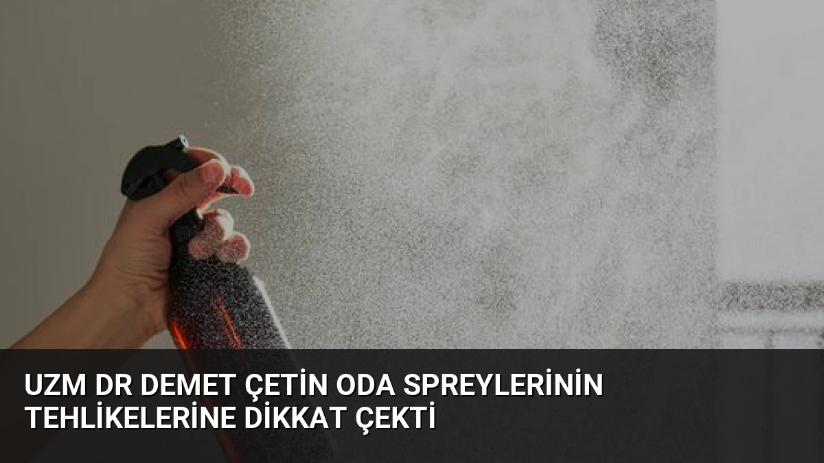 Uzm Dr Demet Çetin Oda Spreylerinin Tehlikelerine Dikkat Çekti