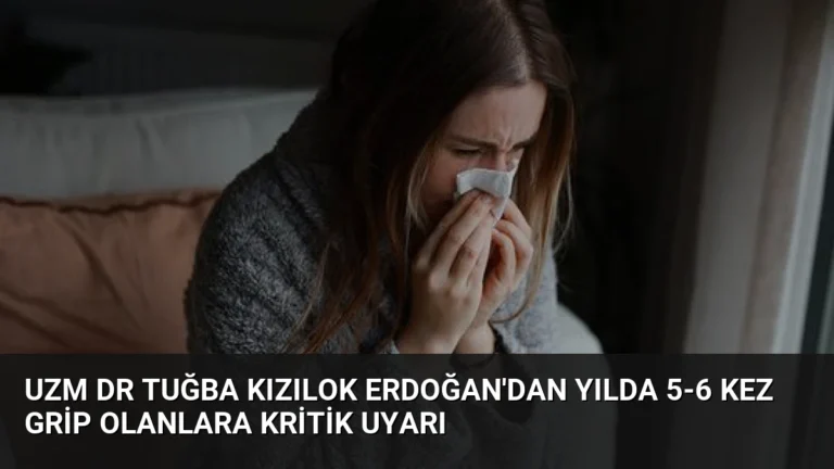 Uzm Dr Tuğba Kızılok Erdoğan’dan Yılda 5-6 Kez Grip Olanlara Kritik Uyarı