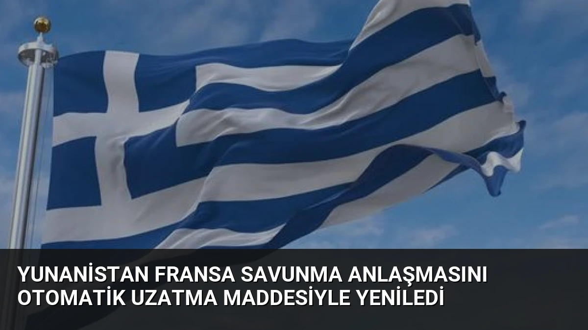 Yunanistan Fransa Savunma Anlaşmasını Otomatik Uzatma Maddesiyle Yeniledi