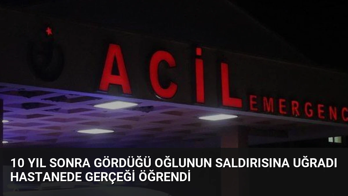 10 Yıl Sonra Gördüğü Oğlunun Saldırısına Uğradı Hastanede Gerçeği Öğrendi