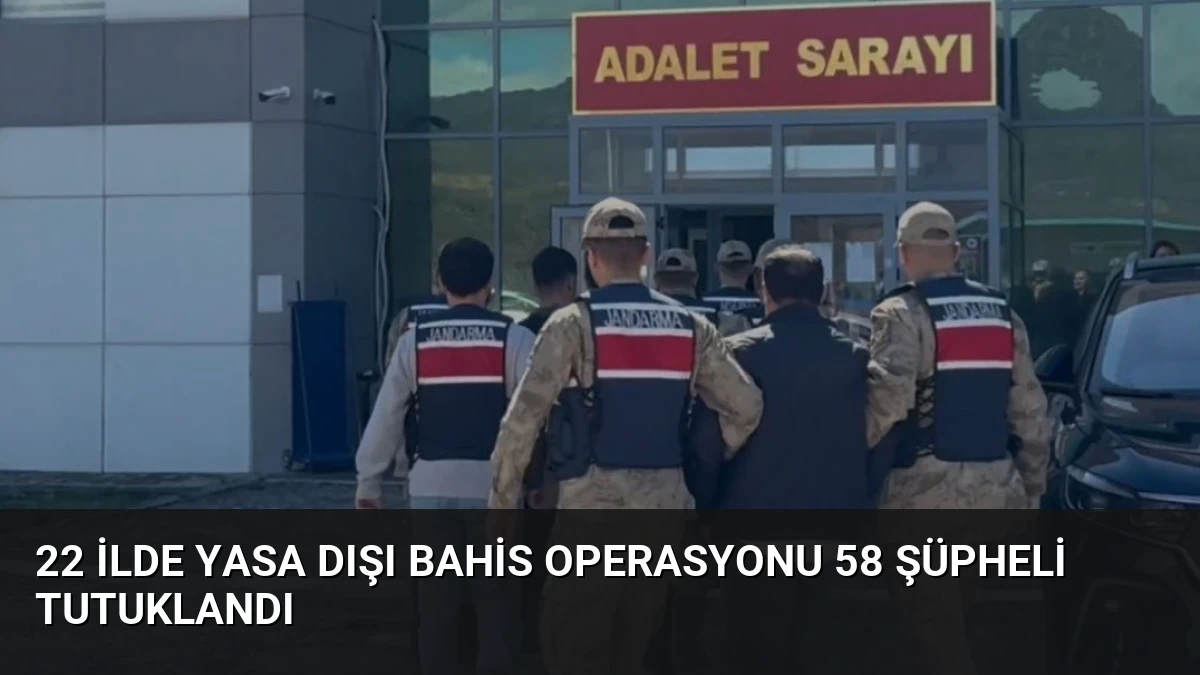22 İlde Yasa Dışı Bahis Operasyonu 58 Şüpheli Tutuklandı
