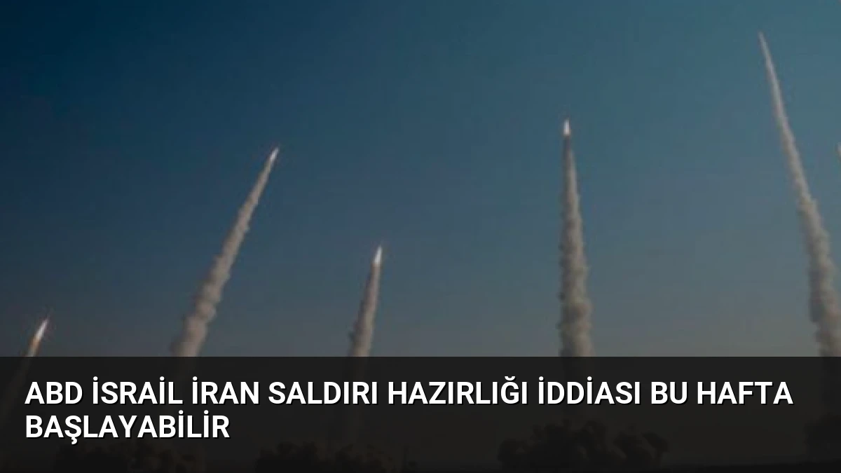 ABD İsrail İran Saldırı Hazırlığı İddiası Bu Hafta Başlayabilir