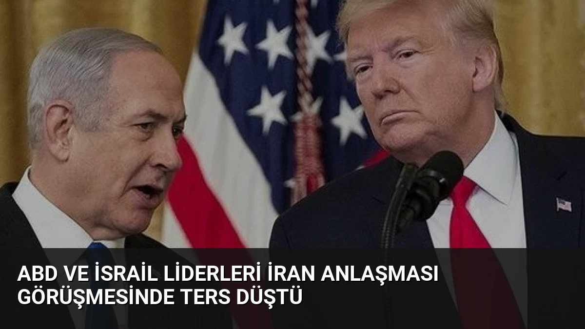 ABD ve İsrail Liderleri İran Anlaşması Görüşmesinde Ters Düştü