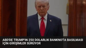 ABD’de Trump’ın 250 Dolarlık Banknota Basılması İçin Girişimler Sürüyor