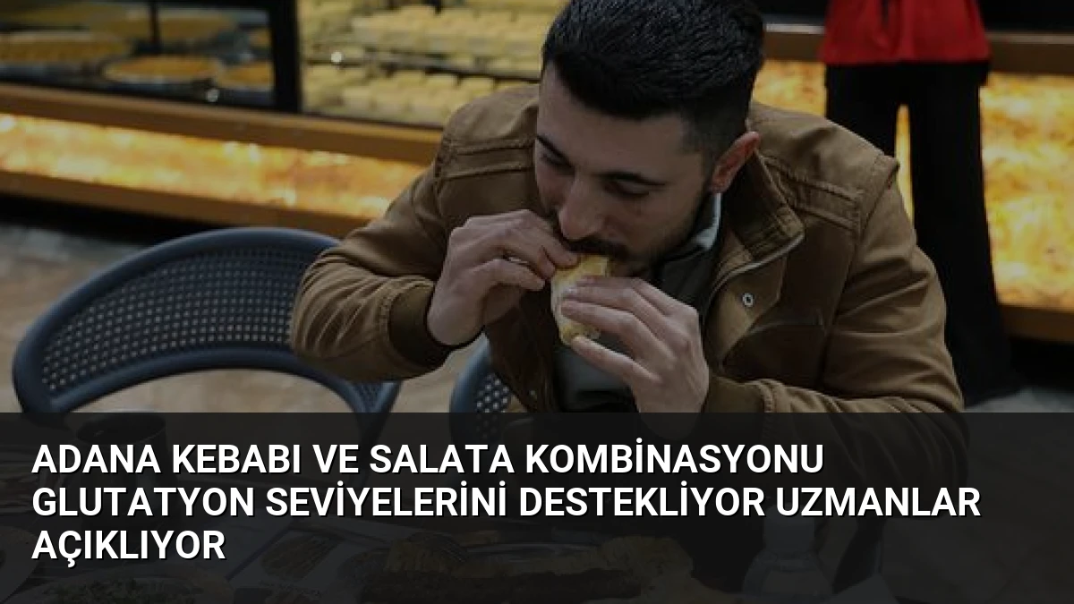 Adana Kebabı ve Salata Kombinasyonu Glutatyon Seviyelerini Destekliyor Uzmanlar Açıklıyor