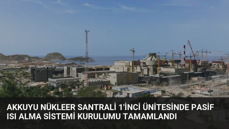 Akkuyu Nükleer Santrali 1’inci Ünitesinde Pasif Isı Alma Sistemi Kurulumu Tamamlandı