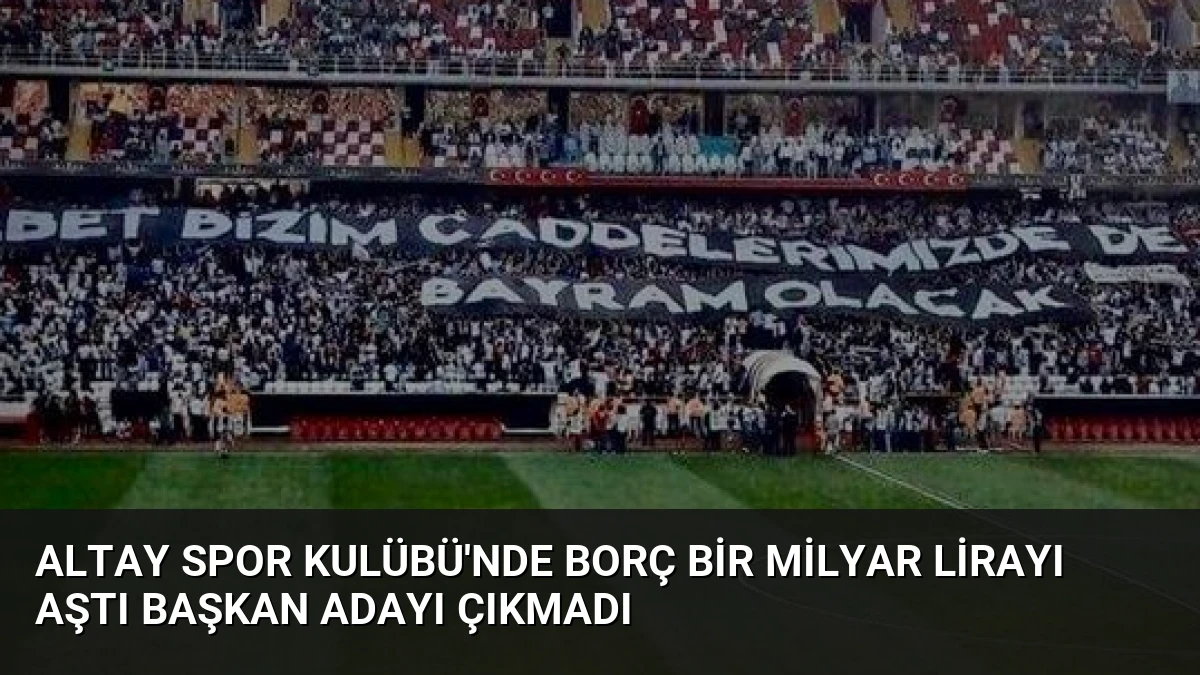 Altay Spor Kulübü’nde Borç Bir Milyar Lirayı Aştı Başkan Adayı Çıkmadı