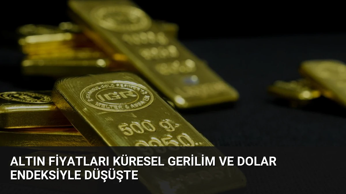 Altın Fiyatları Küresel Gerilim ve Dolar Endeksiyle Düşüşte