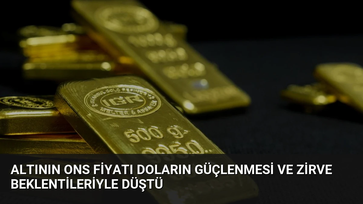 Altının Ons Fiyatı Doların Güçlenmesi ve Zirve Beklentileriyle Düştü