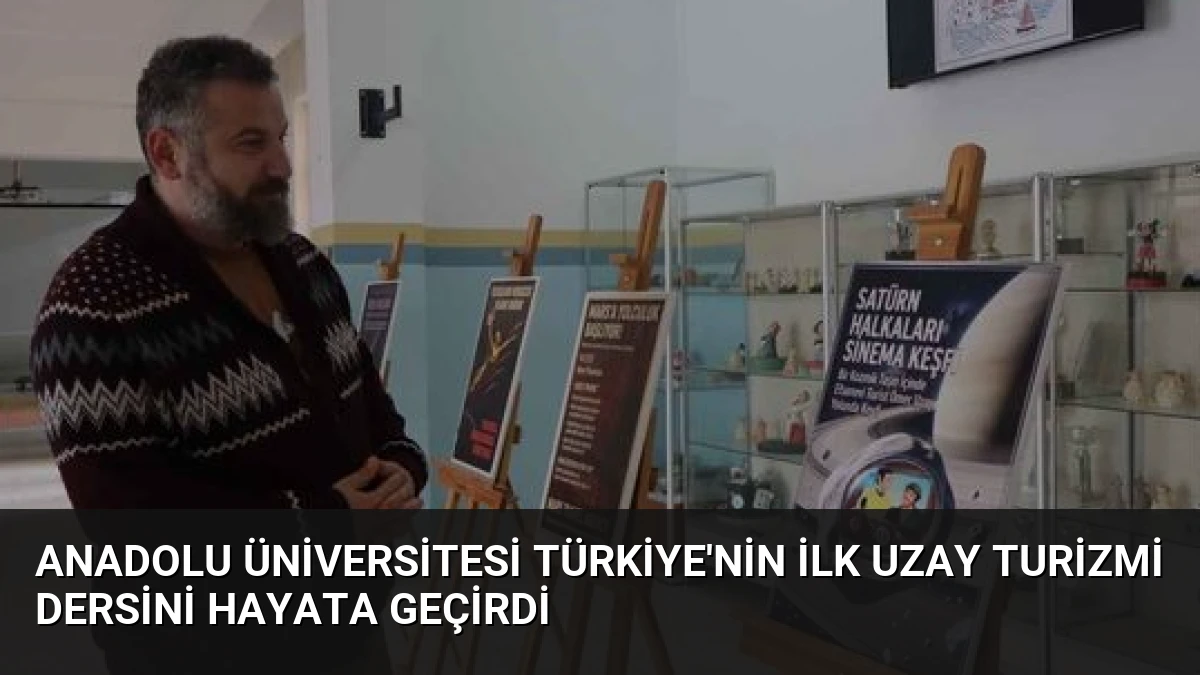 Anadolu Üniversitesi Türkiye’nin İlk Uzay Turizmi Dersini Hayata Geçirdi