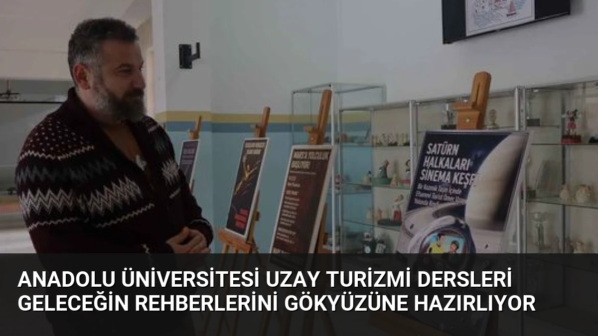 Anadolu Üniversitesi Uzay Turizmi Dersleri Geleceğin Rehberlerini Gökyüzüne Hazırlıyor