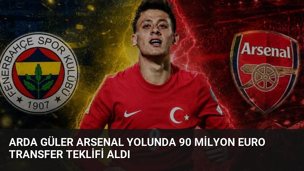 Arda Güler Arsenal Yolunda 90 Milyon Euro Transfer Teklifi Aldı