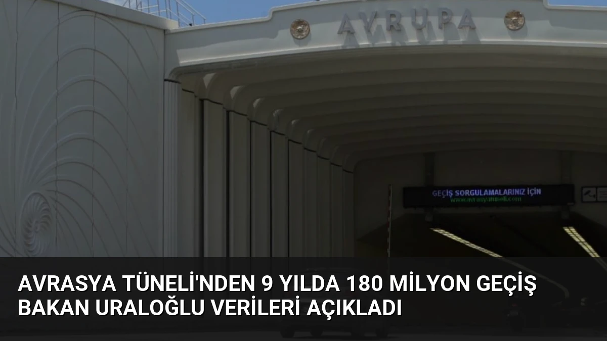 Avrasya Tüneli’nden 9 Yılda 180 Milyon Geçiş Bakan Uraloğlu Verileri Açıkladı