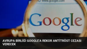 Avrupa Birliği Google’a Rekor Antitröst Cezası Verecek