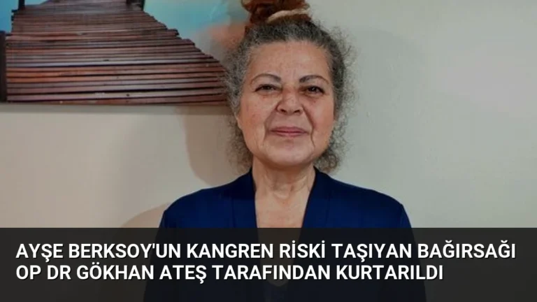 Ayşe Berksoy’un Kangren Riski Taşıyan Bağırsağı Op Dr Gökhan Ateş Tarafından Kurtarıldı