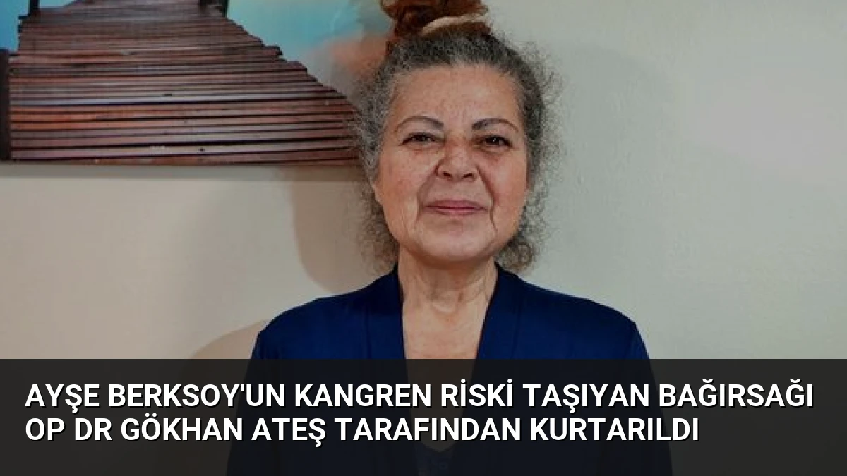 Ayşe Berksoy’un Kangren Riski Taşıyan Bağırsağı Op Dr Gökhan Ateş Tarafından Kurtarıldı