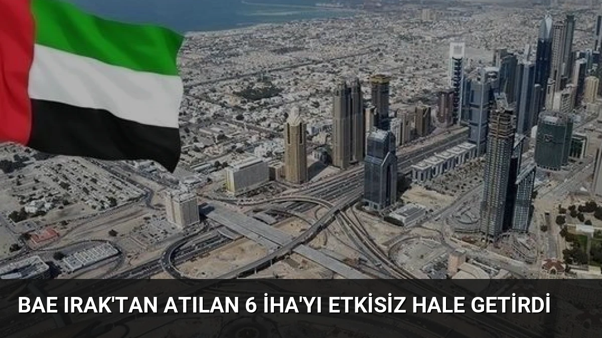 BAE Irak’tan Atılan 6 İHA’yı Etkisiz Hale Getirdi