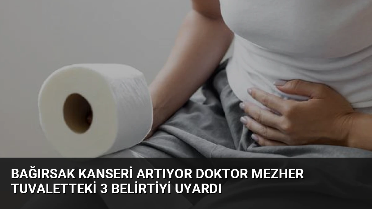 Bağırsak Kanseri Artıyor Doktor Mezher Tuvaletteki 3 Belirtiyi Uyardı