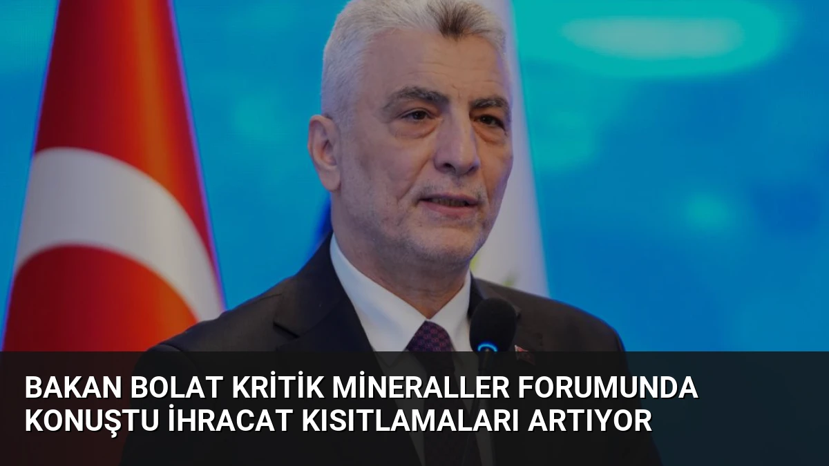 Bakan Bolat Kritik Mineraller Forumunda Konuştu İhracat Kısıtlamaları Artıyor