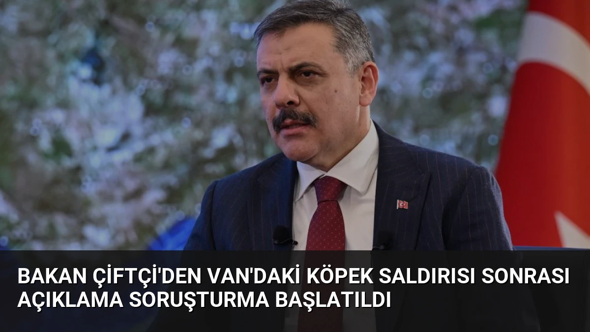 Bakan Çiftçi’den Van’daki Köpek Saldırısı Sonrası Açıklama Soruşturma Başlatıldı