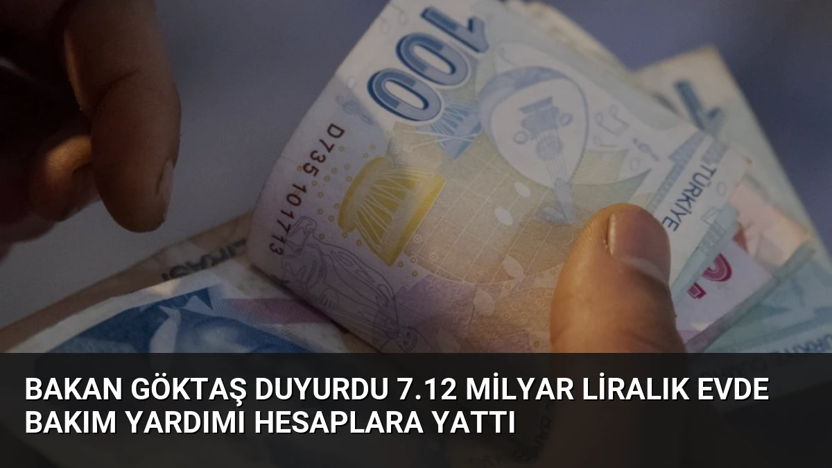 Bakan Göktaş Duyurdu 7.12 Milyar Liralık Evde Bakım Yardımı Hesaplara Yattı