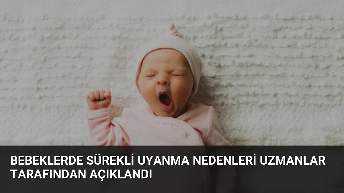 Bebeklerde Sürekli Uyanma Nedenleri Uzmanlar Tarafından Açıklandı