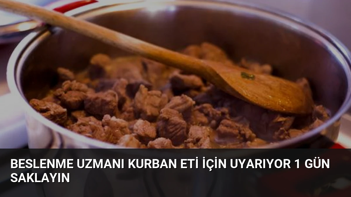 Beslenme Uzmanı Kurban Eti İçin Uyarıyor 1 Gün Saklayın