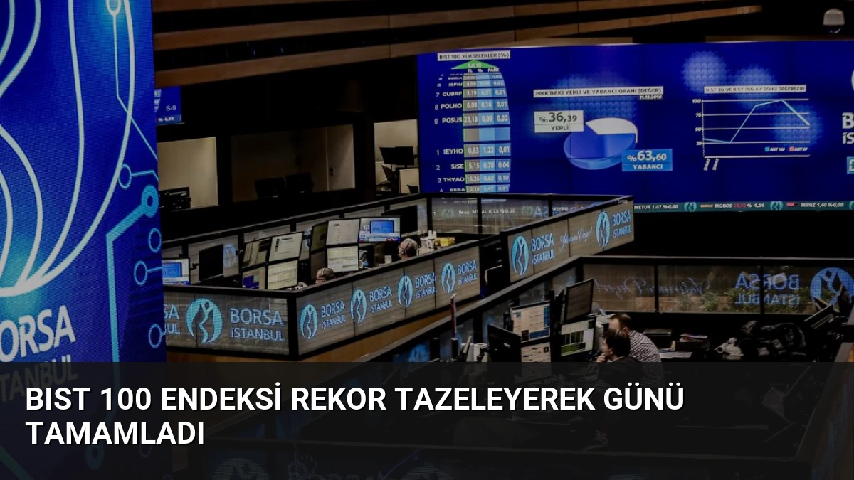 BIST 100 Endeksi Rekor Tazeleyerek Günü Tamamladı