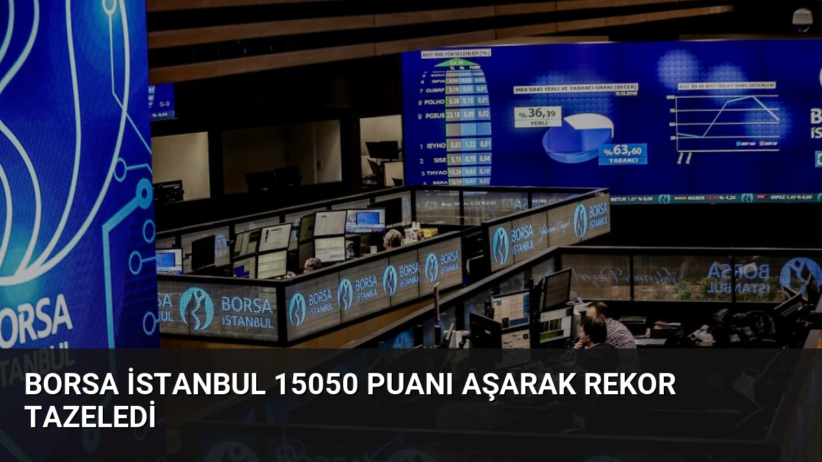 Borsa İstanbul 15050 Puanı Aşarak Rekor Tazeledi