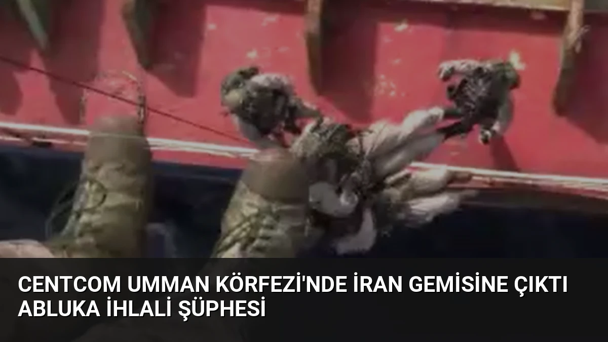 CENTCOM Umman Körfezi’nde İran Gemisine Çıktı Abluka İhlali Şüphesi