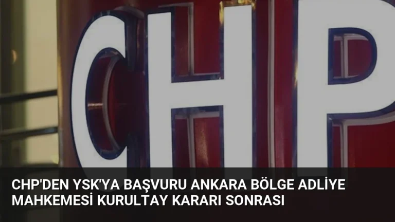CHP’den YSK’ya Başvuru Ankara Bölge Adliye Mahkemesi Kurultay Kararı Sonrası
