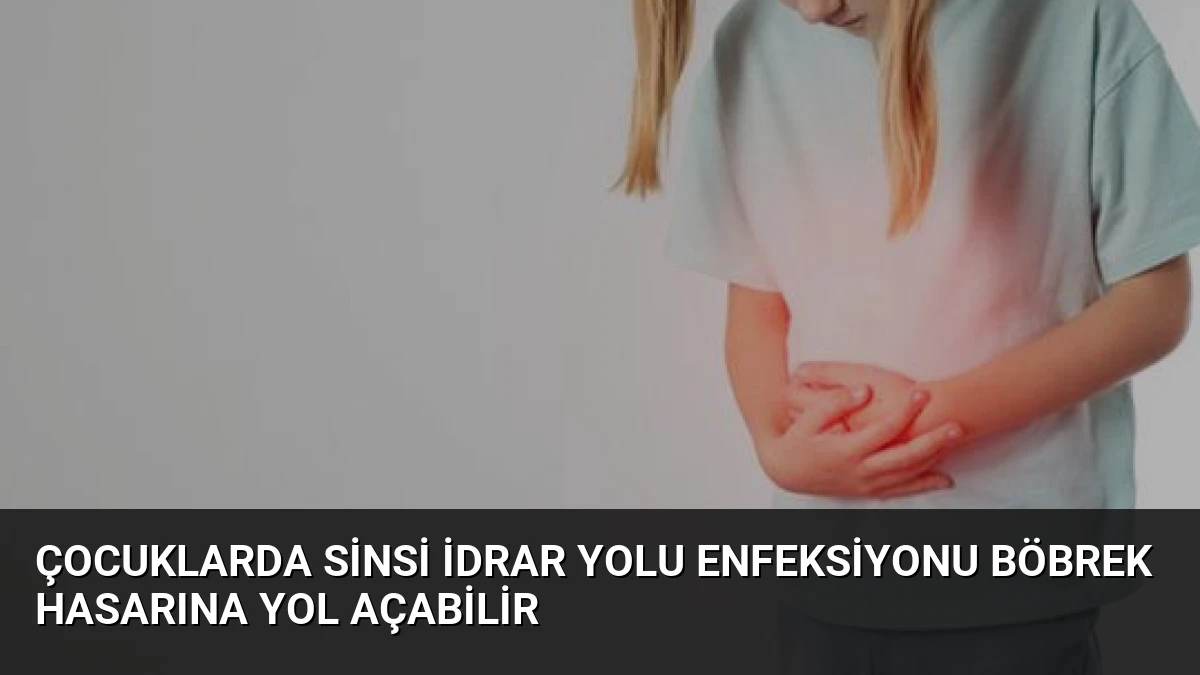 Çocuklarda Sinsi İdrar Yolu Enfeksiyonu Böbrek Hasarına Yol Açabilir
