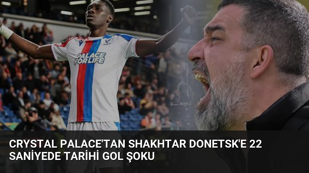 Crystal Palace’tan Shakhtar Donetsk’e 22 Saniyede Tarihi Gol Şoku