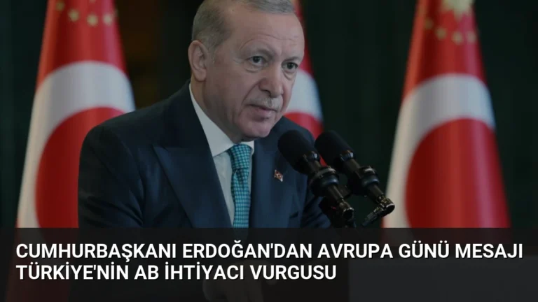 Cumhurbaşkanı Erdoğan’dan Avrupa Günü Mesajı Türkiye’nin AB İhtiyacı Vurgusu