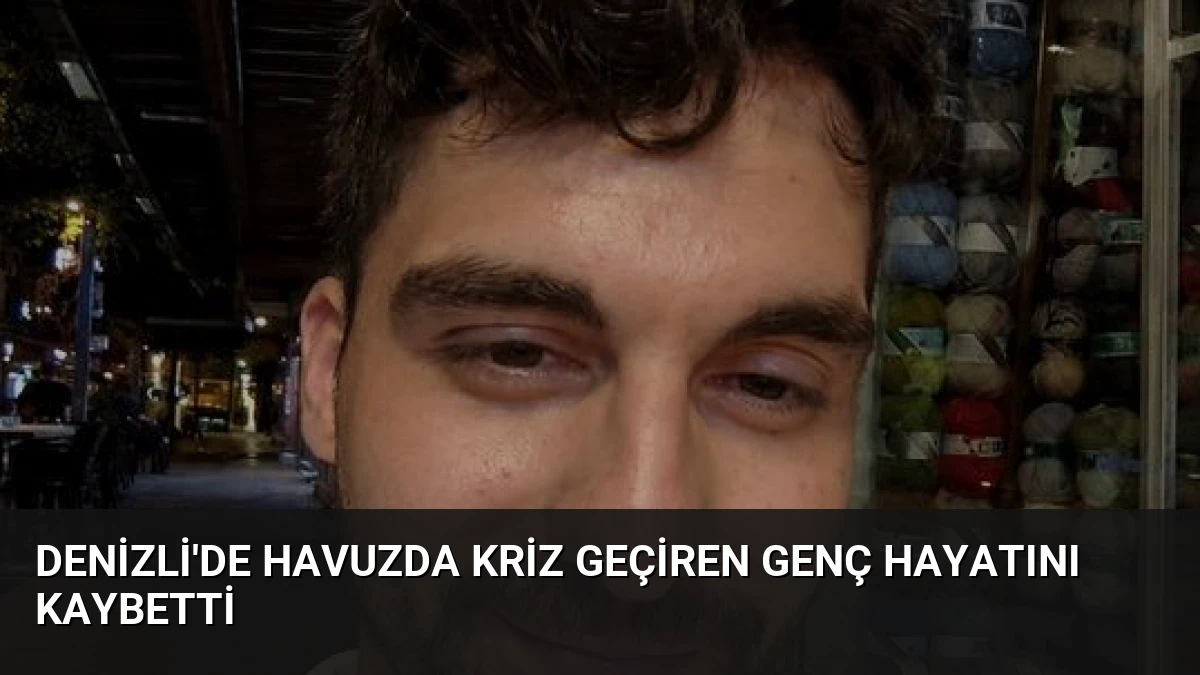 Denizli’de Havuzda Kriz Geçiren Genç Hayatını Kaybetti