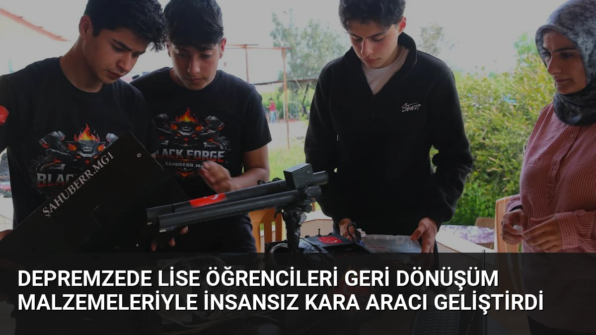 Depremzede Lise Öğrencileri Geri Dönüşüm Malzemeleriyle İnsansız Kara Aracı Geliştirdi