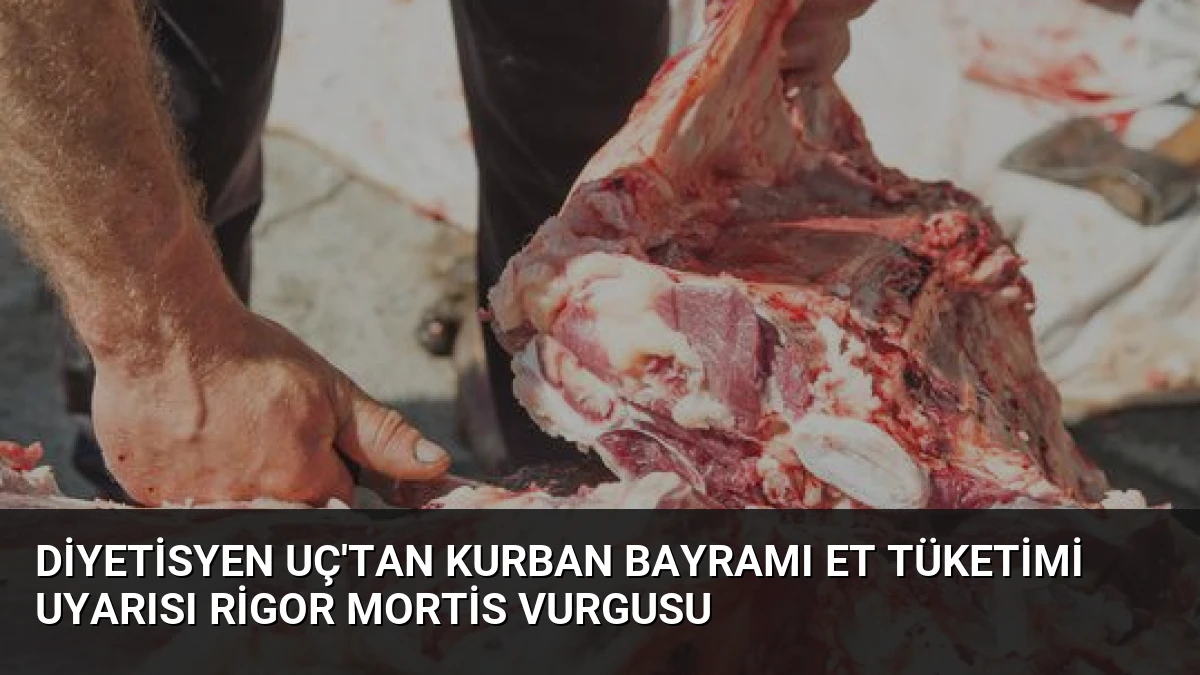 Diyetisyen Uç’tan Kurban Bayramı Et Tüketimi Uyarısı Rigor Mortis Vurgusu