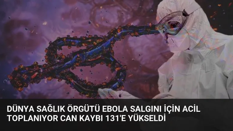 Dünya Sağlık Örgütü Ebola Salgını İçin Acil Toplanıyor Can Kaybı 131’e Yükseldi
