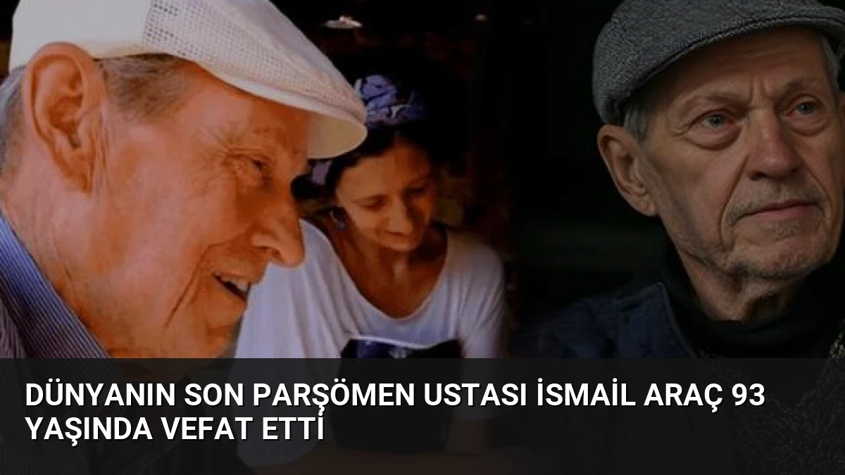 Dünyanın Son Parşömen Ustası İsmail Araç 93 Yaşında Vefat Etti