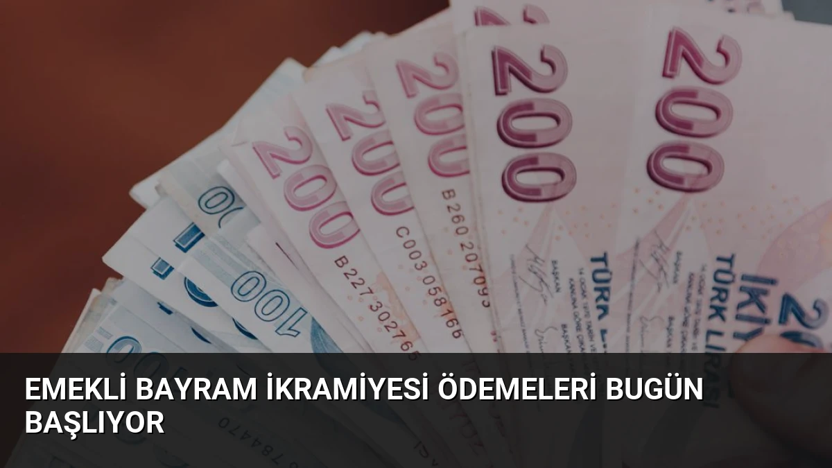 Emekli Bayram İkramiyesi Ödemeleri Bugün Başlıyor